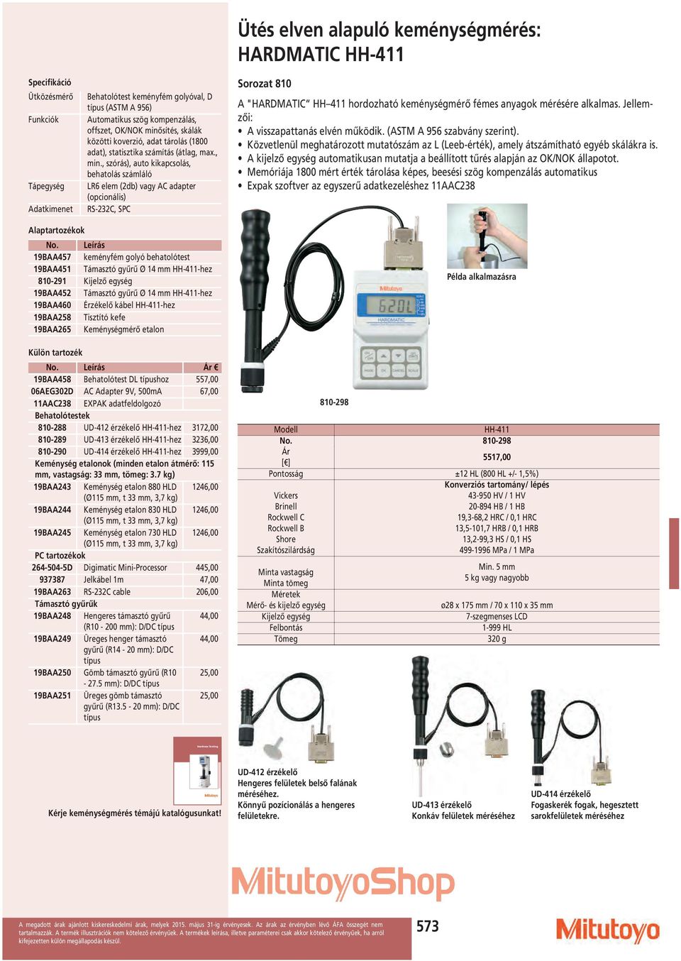 , szórás), auto kikapcsolás, behatolás számláló LR6 elem (2db) vagy AC adapter (opcionális) RS-232C, SPC Ütés elven alapuló keménységmérés: HARDMATIC HH-411 Sorozat 810 A "HARDMATIC HH 411 hordozható