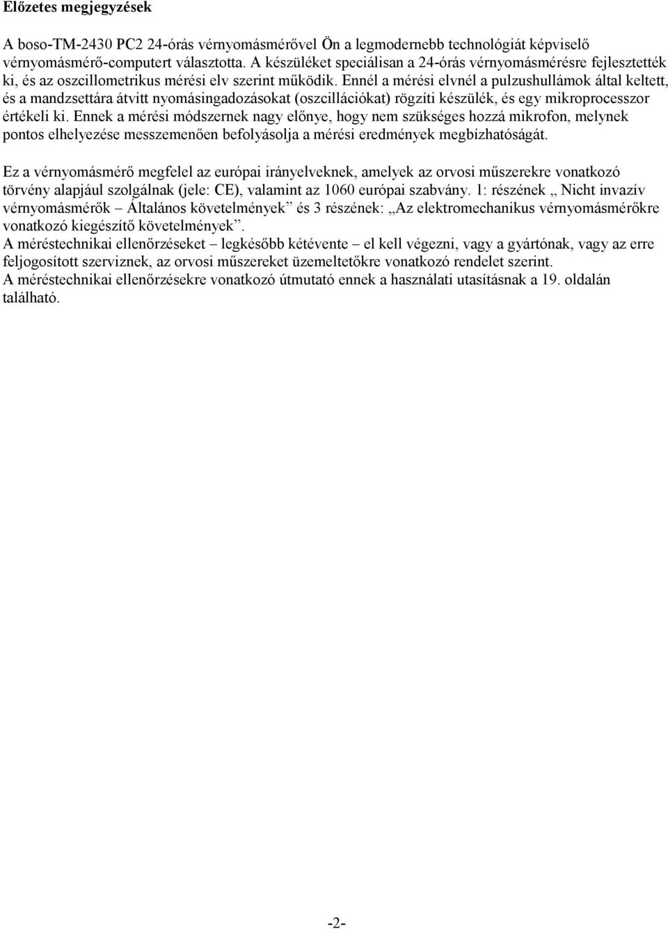 Ennél a mérési elvnél a pulzushullámok által keltett, és a mandzsettára átvitt nyomásingadozásokat (oszcillációkat) rögzíti készülék, és egy mikroprocesszor értékeli ki.