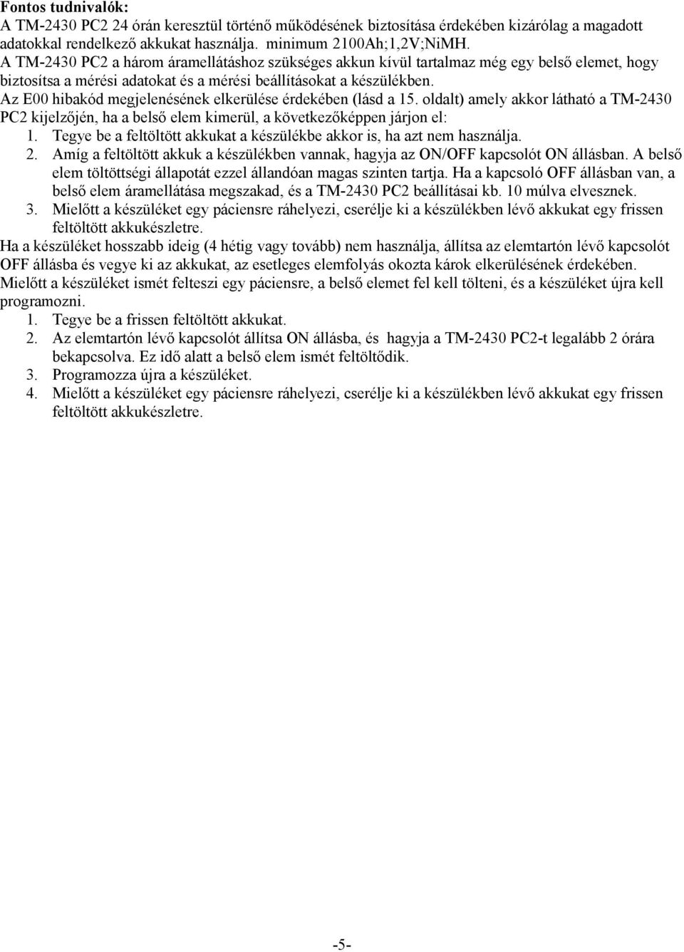 Az E00 hibakód megjelenésének elkerülése érdekében (lásd a 15. oldalt) amely akkor látható a TM-2430 PC2 kijelzőjén, ha a belső elem kimerül, a következőképpen járjon el: 1.