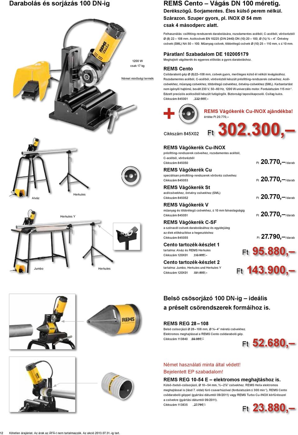 Műanyag csövek, többrétegű csövek Ø (10) 2 110 mm, s 10 mm. 1200 W csak 17 kg Páratlan! Szabadalom DE 10200179 Meghajtott vókerék és egyenes előtolás a gyors daraboláshoz.