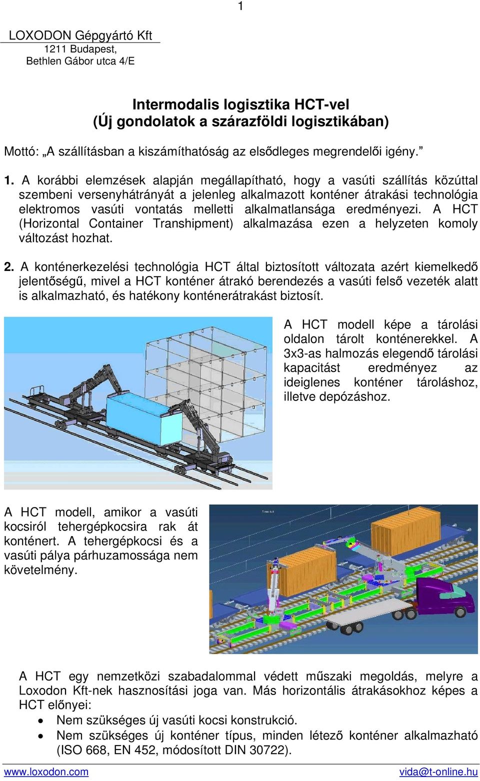 A korábbi elemzések alapján megállapítható, hogy a vasúti szállítás közúttal szembeni versenyhátrányát a jelenleg alkalmazott konténer átrakási technológia elektromos vasúti vontatás melletti