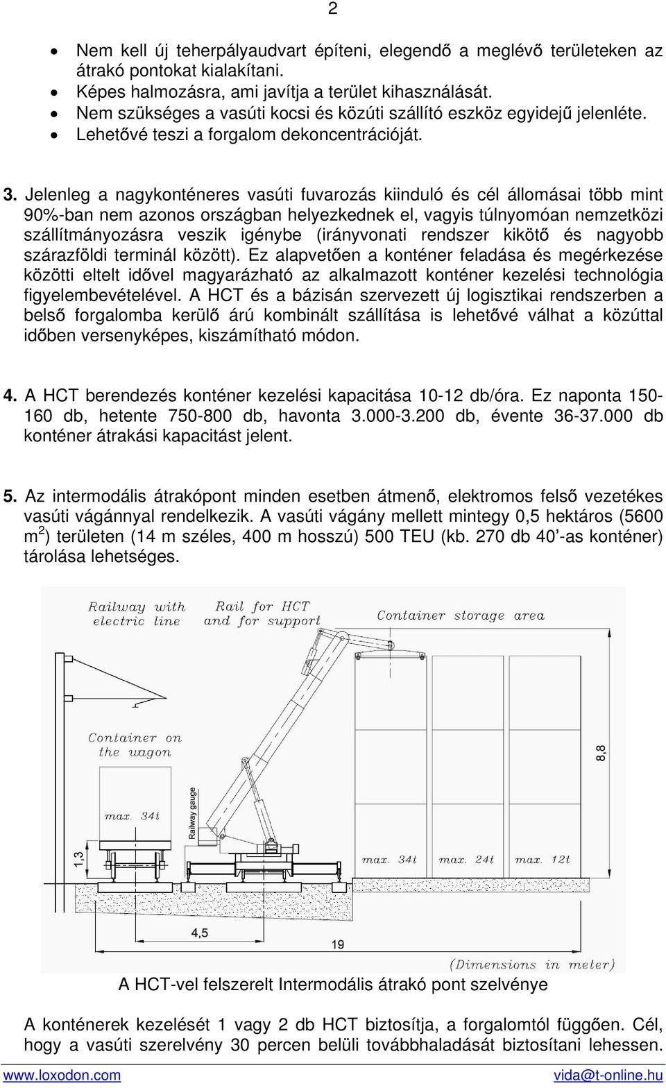 Jelenleg a nagykonténeres vasúti fuvarozás kiinduló és cél állomásai több mint 90%-ban nem azonos országban helyezkednek el, vagyis túlnyomóan nemzetközi szállítmányozásra veszik igénybe (irányvonati