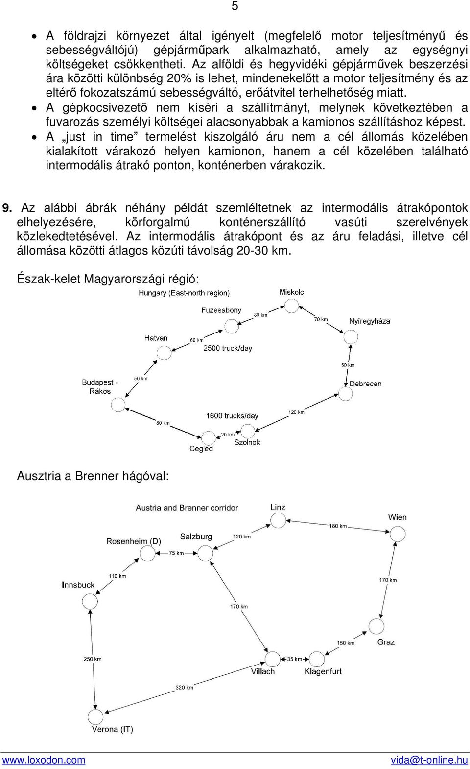 A gépkocsivezet nem kíséri a szállítmányt, melynek következtében a fuvarozás személyi költségei alacsonyabbak a kamionos szállításhoz képest.