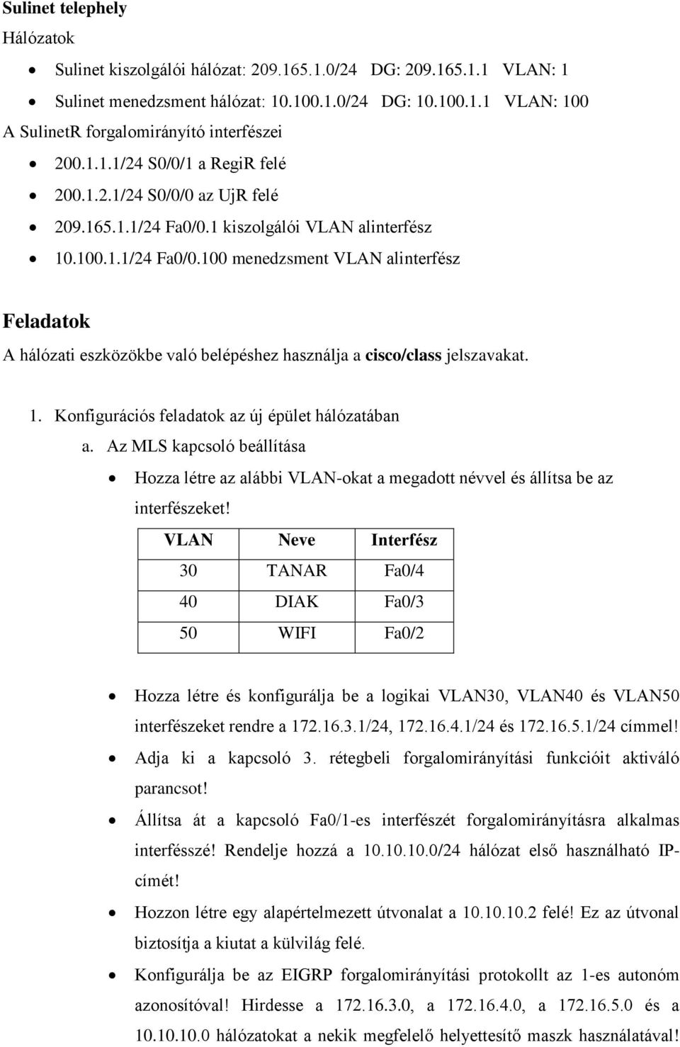 1. Konfigurációs feladatok az új épület hálózatában a. Az MLS kapcsoló beállítása Hozza létre az alábbi VLAN-okat a megadott névvel és állítsa be az interfészeket!