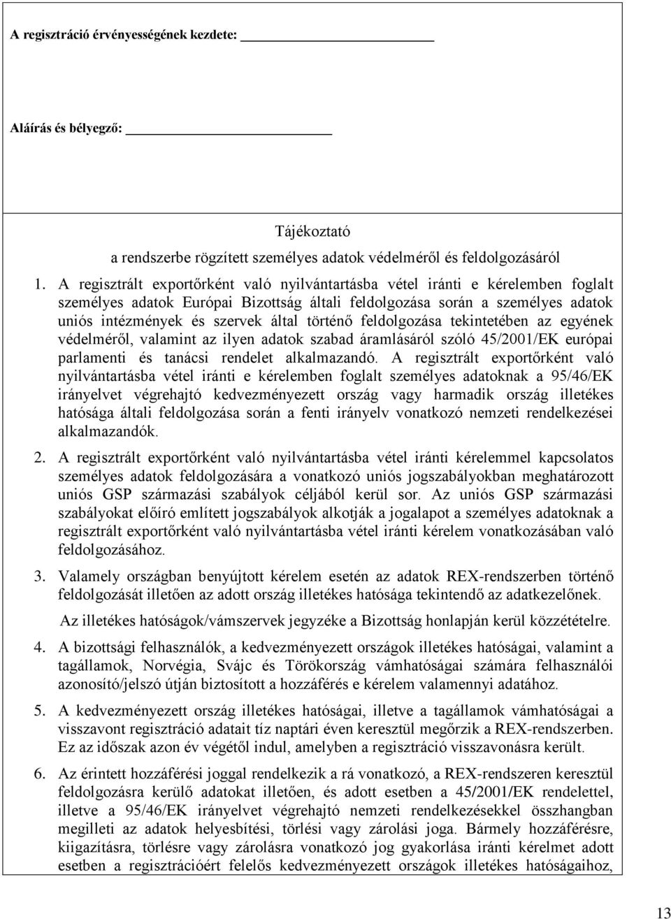 történő feldolgozása tekintetében az egyének védelméről, valamint az ilyen adatok szabad áramlásáról szóló 45/2001/EK európai parlamenti és tanácsi rendelet alkalmazandó.