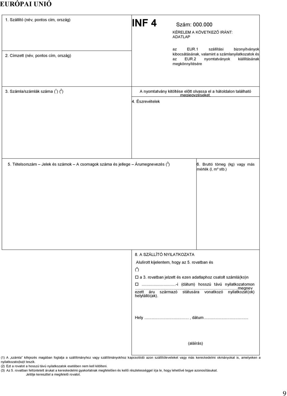 Számla/számlák száma ( 1 ) ( 2 ) A nyomtatvány kitöltése előtt olvassa el a hátoldalon található megjegyzéseket. 4. Észrevételek 5.