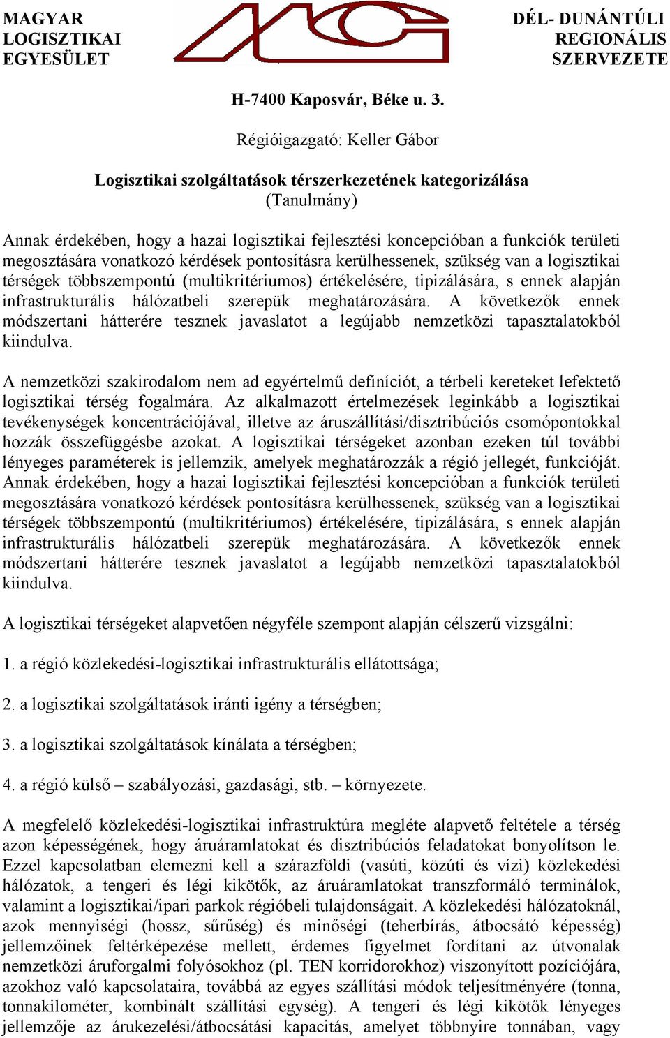 vonatkozó kérdések pontosításra kerülhessenek, szükség van a logisztikai térségek többszempontú (multikritériumos) értékelésére, tipizálására, s ennek alapján infrastrukturális hálózatbeli szerepük