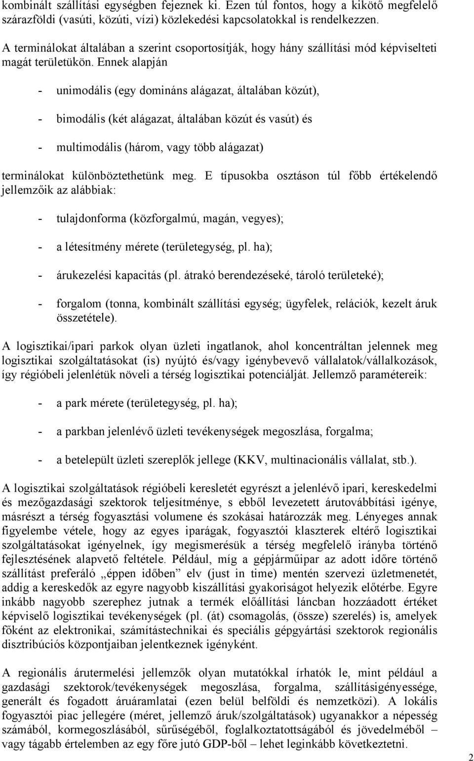 Ennek alapján - unimodális (egy domináns alágazat, általában közút), - bimodális (két alágazat, általában közút és vasút) és - multimodális (három, vagy több alágazat) terminálokat különböztethetünk