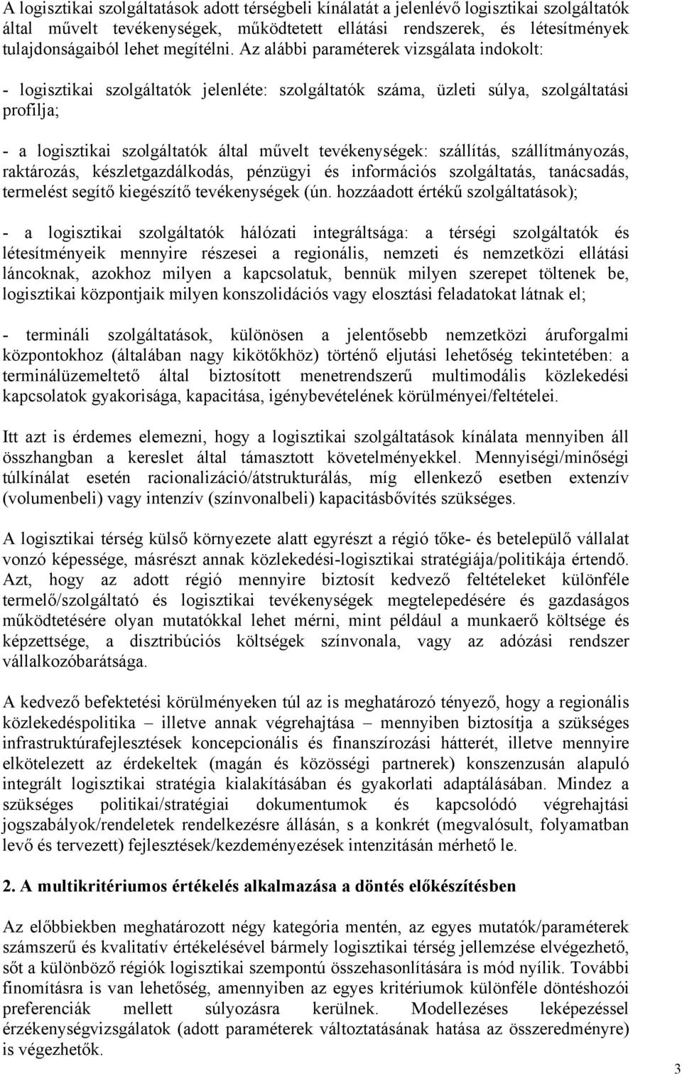 Az alábbi paraméterek vizsgálata indokolt: - logisztikai szolgáltatók jelenléte: szolgáltatók száma, üzleti súlya, szolgáltatási profilja; - a logisztikai szolgáltatók által művelt tevékenységek: