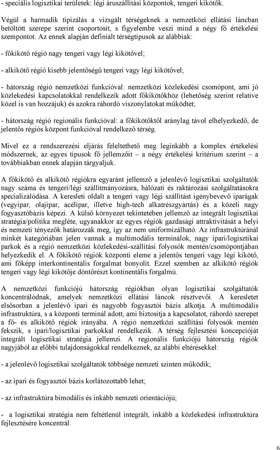 Az ennek alapján definiált térségtípusok az alábbiak: - főkikötő régió nagy tengeri vagy légi kikötővel; - alkikötő régió kisebb jelentőségű tengeri vagy légi kikötővel; - hátország régió nemzetközi