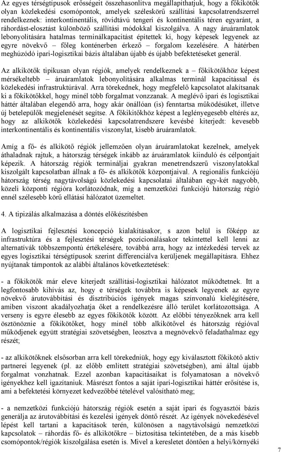 A nagy áruáramlatok lebonyolítására hatalmas terminálkapacitást építettek ki, hogy képesek legyenek az egyre növekvő főleg konténerben érkező forgalom kezelésére.