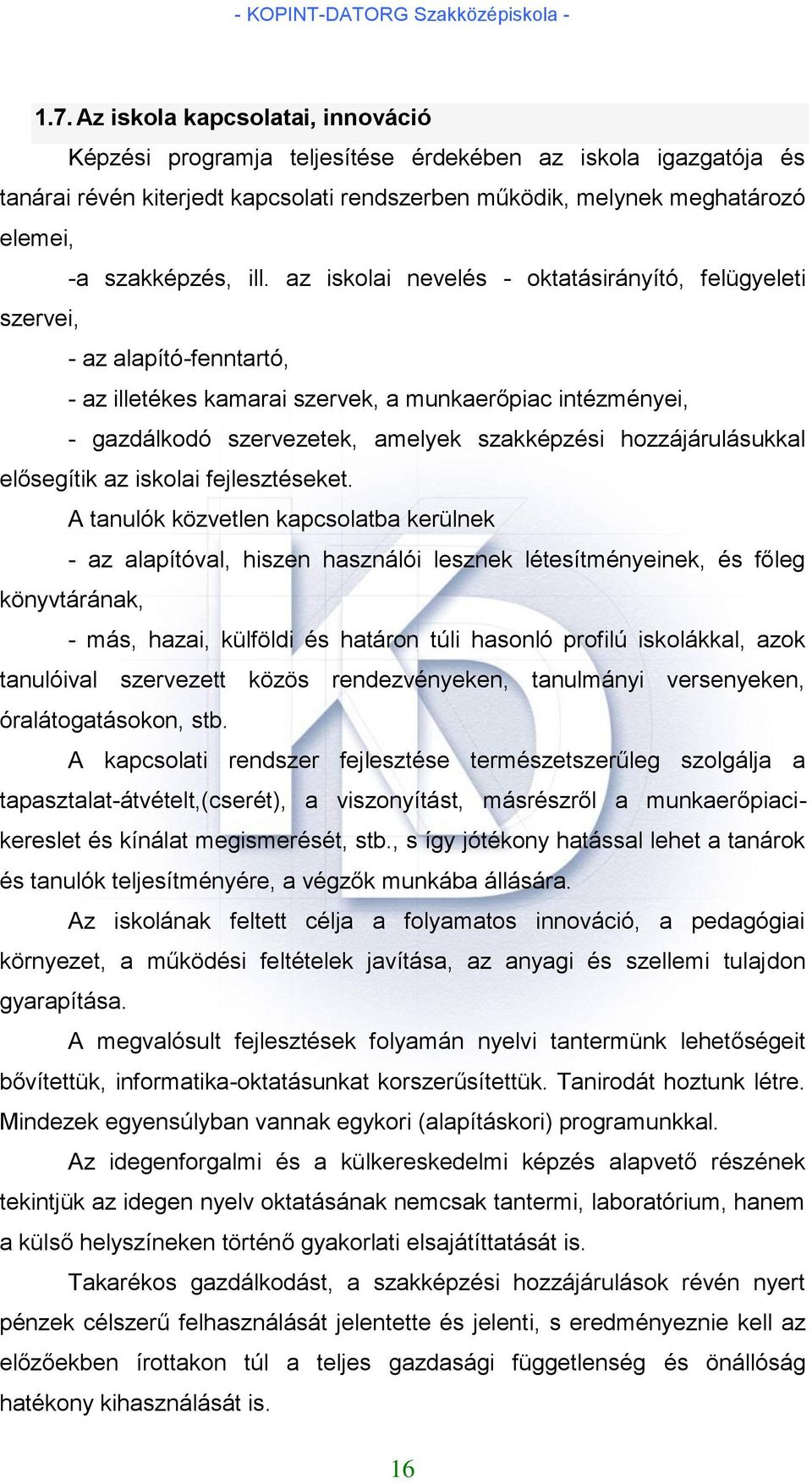 az iskolai nevelés - oktatásirányító, felügyeleti szervei, - az alapító-fenntartó, - az illetékes kamarai szervek, a munkaerőpiac intézményei, - gazdálkodó szervezetek, amelyek szakképzési