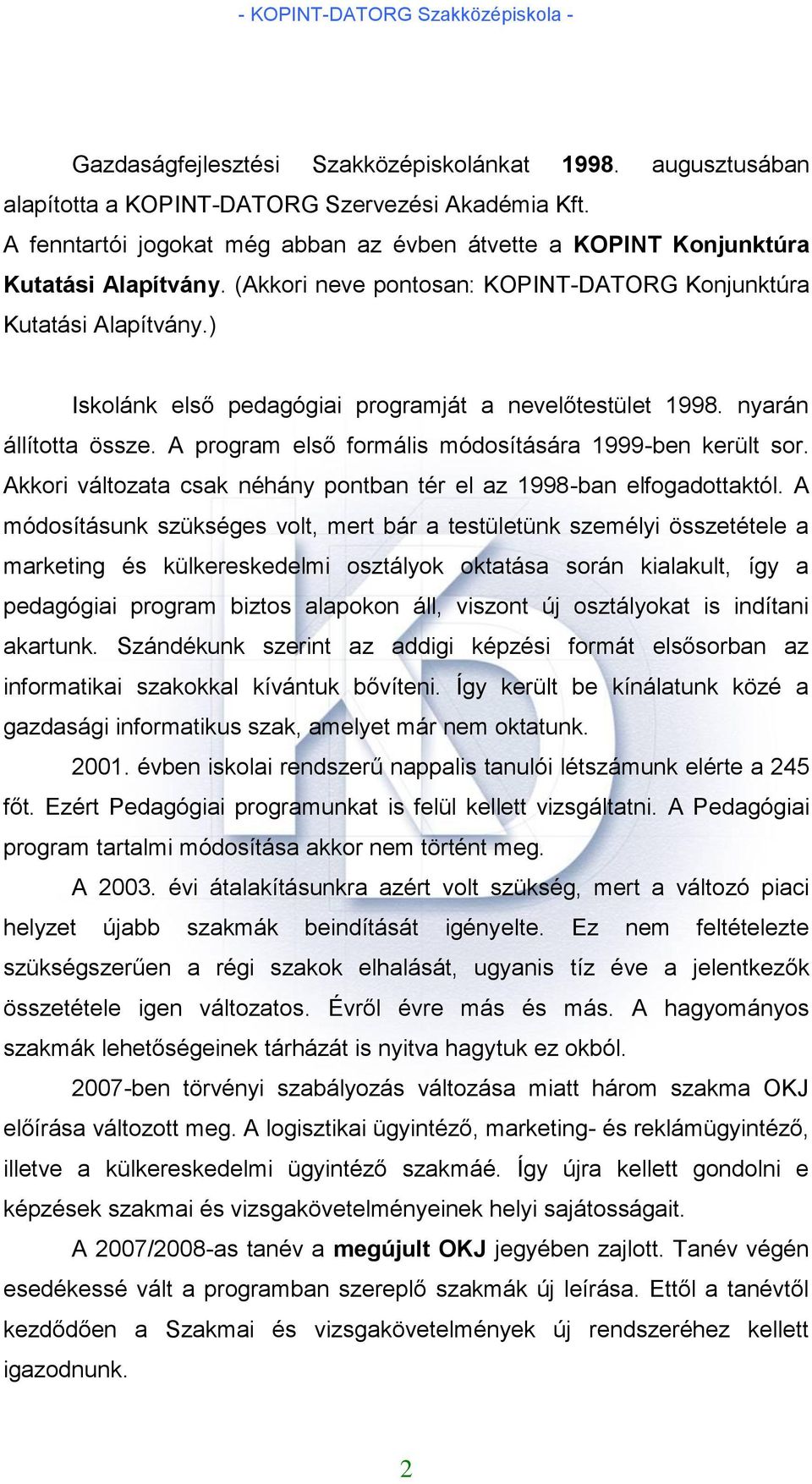 ) Iskolánk első pedagógiai programját a nevelőtestület 1998. nyarán állította össze. A program első formális módosítására 1999-ben került sor.