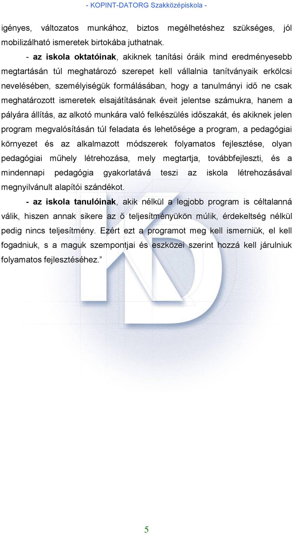 idő ne csak meghatározott ismeretek elsajátításának éveit jelentse számukra, hanem a pályára állítás, az alkotó munkára való felkészülés időszakát, és akiknek jelen program megvalósításán túl