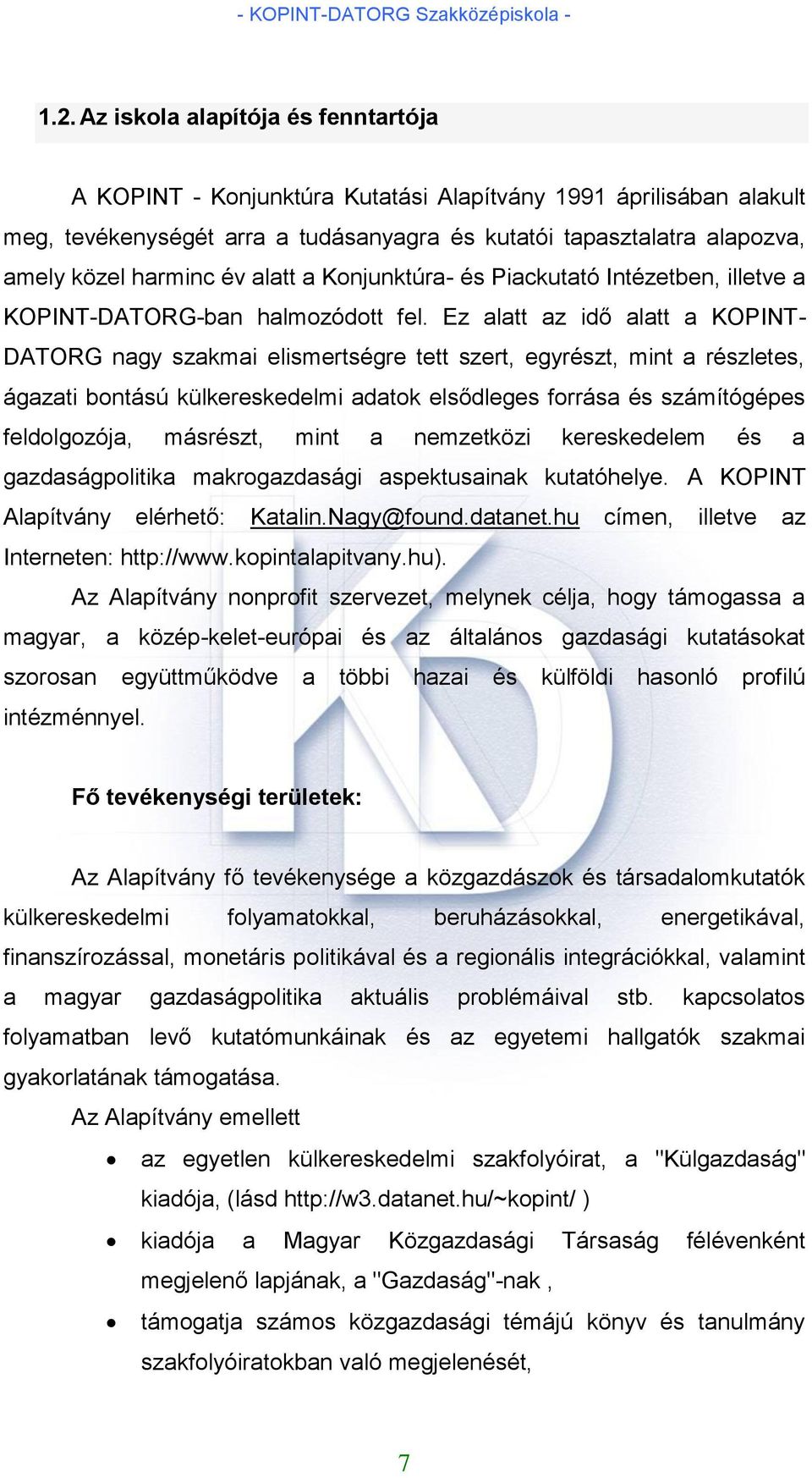 Ez alatt az idő alatt a KOPINT- DATORG nagy szakmai elismertségre tett szert, egyrészt, mint a részletes, ágazati bontású külkereskedelmi adatok elsődleges forrása és számítógépes feldolgozója,