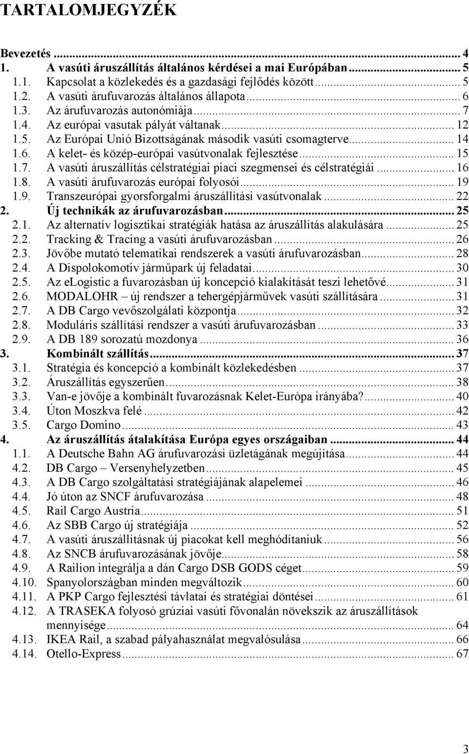 6. A kelet- és közép-európai vasútvonalak fejlesztése... 15 1.7. A vasúti áruszállítás célstratégiai piaci szegmensei és célstratégiái... 16 1.8. A vasúti árufuvarozás európai folyosói... 19 