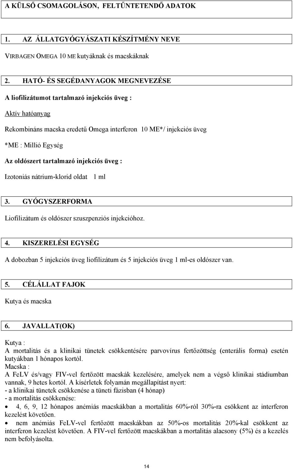 tartalmazó injekciós üveg : Izotoniás nátrium-klorid oldat 1 ml 3. GYÓGYSZERFORMA Liofilizátum és oldószer szuszpenziós injekcióhoz. 4.