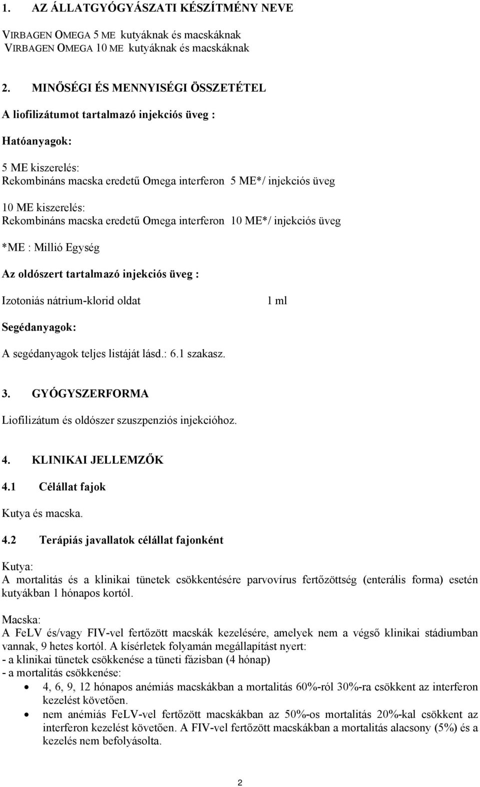 Rekombináns macska eredetű Omega interferon 10 ME*/ injekciós üveg *ME : Millió Egység Az oldószert tartalmazó injekciós üveg : Izotoniás nátrium-klorid oldat 1 ml Segédanyagok: A segédanyagok teljes