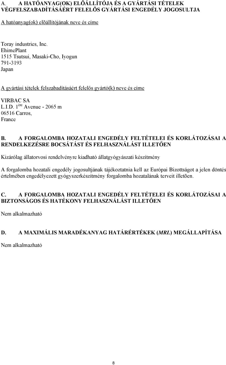 A FORGALOMBA HOZATALI ENGEDÉLY FELTÉTELEI ÉS KORLÁTOZÁSAI A RENDELKEZÉSRE BOCSÁTÁST ÉS FELHASZNÁLÁST ILLETŐEN Kizárólag állatorvosi rendelvényre kiadható állatgyógyászati készítmény A forgalomba