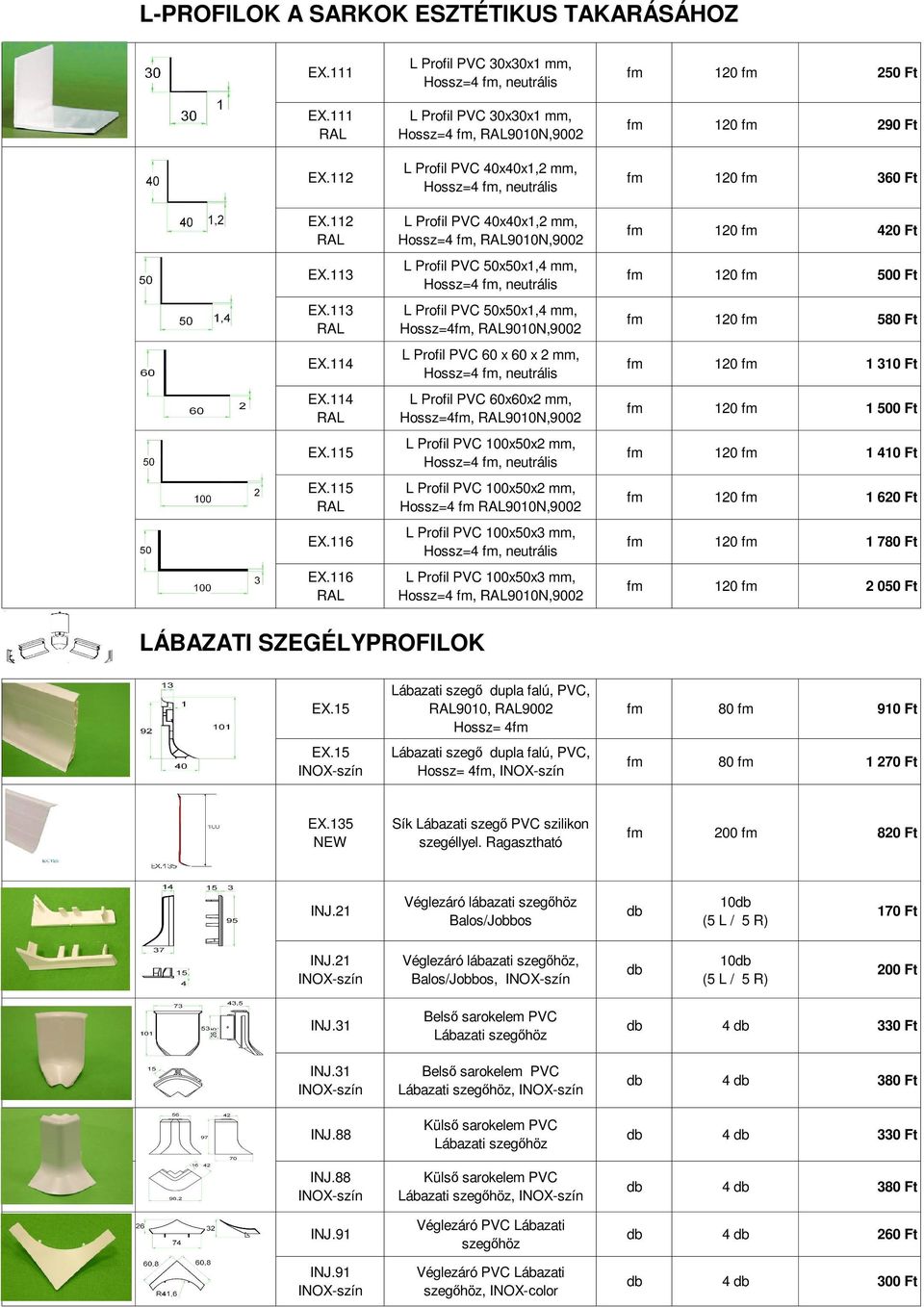 50x50x1,4 mm, Hossz=4 fm, L Profil PVC 50x50x1,4 mm, Hossz=4fm, 9010N,9002 L Profil PVC 60 x 60 x 2 mm, Hossz=4 fm, L Profil PVC 60x60x2 mm, Hossz=4fm, 9010N,9002 L Profil PVC 100x50x2 mm, Hossz=4