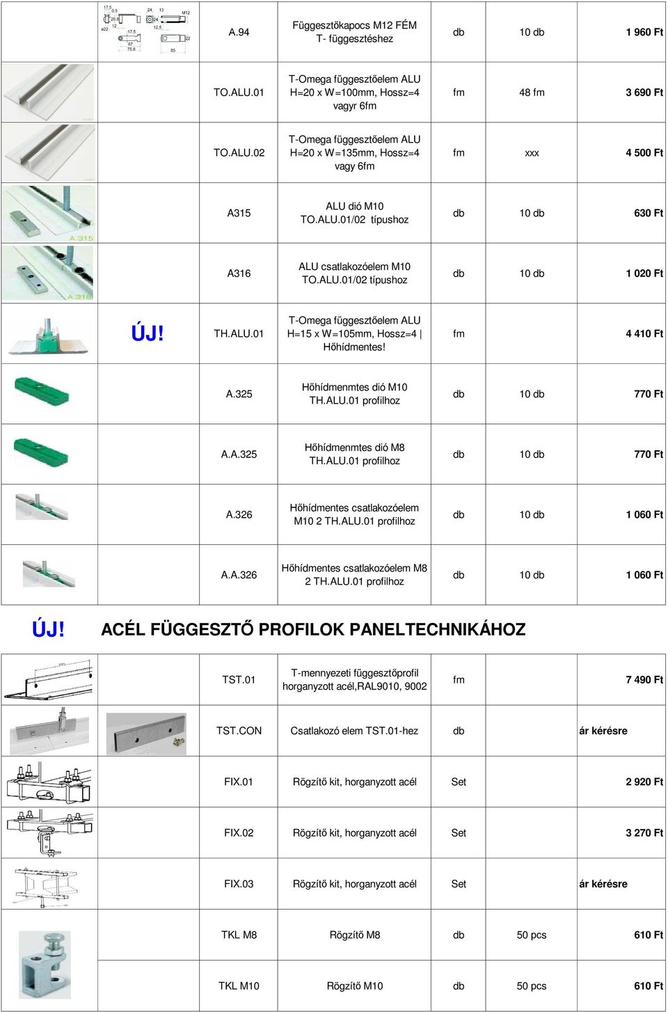 325 hídmenmtes dió M10 TH.ALU.01 profilhoz 10 770 Ft A.A.325 hídmenmtes dió M8 TH.ALU.01 profilhoz 10 770 Ft A.326 hídmentes csatlakozóelem M10 2 TH.ALU.01 profilhoz 10 1 060 Ft A.A.326 hídmentes csatlakozóelem M8 2 TH.