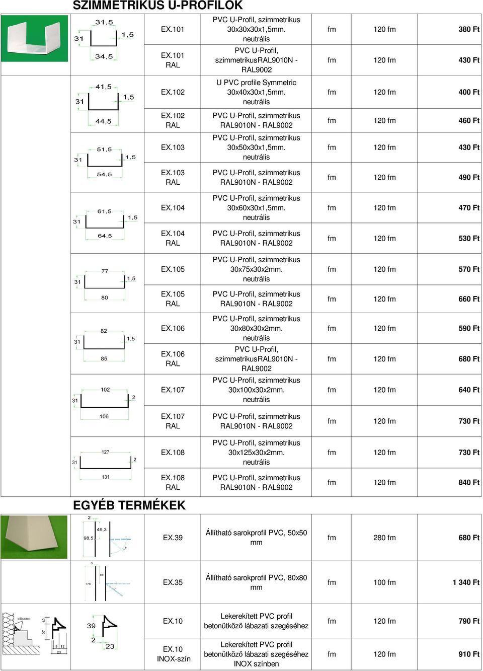 108 EGYÉB TERMÉKEK 9010N - 9002 30x60x30x1,5mm. 9010N - 9002 30x75x30x2mm. 9010N - 9002 30x80x30x2mm. PVC U-Profil, szimmetrikus9010n - 9002 30x100x30x2mm. 9010N - 9002 30x125x30x2mm.