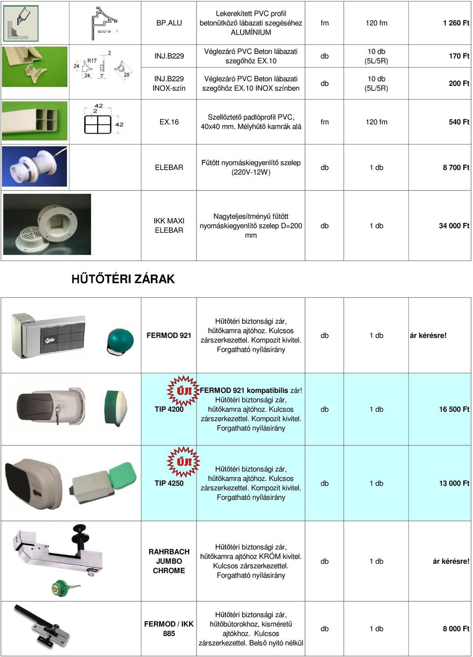 Mélyh kamrák alá fm 120 fm 540 Ft ELEBAR tött nyomáskiegyenlít szelep (220V-12W) 1 8 700 Ft IKK MAXI ELEBAR Nagyteljesítmény f tött nyomáskiegyenlít szelep D=200 mm 1 34 000 Ft TÉRI ZÁRAK FERMOD 921