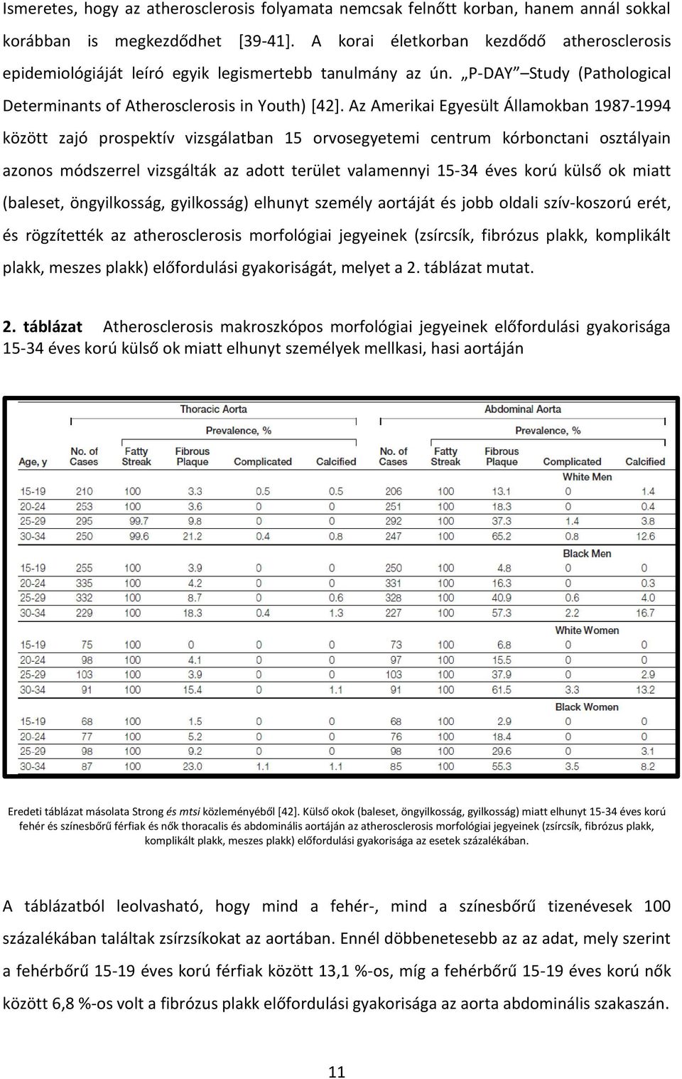 Az Amerikai Egyesült Államokban 1987-1994 között zajó prospektív vizsgálatban 15 orvosegyetemi centrum kórbonctani osztályain azonos módszerrel vizsgálták az adott terület valamennyi 15-34 éves korú