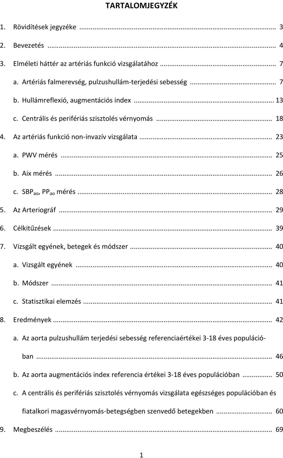 SBP ao, PP ao mérés... 28 5. Az Arteriográf... 29 6. Célkitűzések... 39 7. Vizsgált egyének, betegek és módszer... 40 a. Vizsgált egyének... 40 b. Módszer... 41 c. Statisztikai elemzés... 41 8.