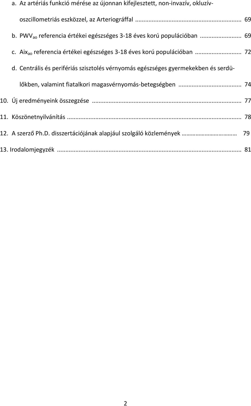 Centrális és perifériás szisztolés vérnyomás egészséges gyermekekben és serdülőkben, valamint fiatalkori magasvérnyomás-betegségben... 74 10.