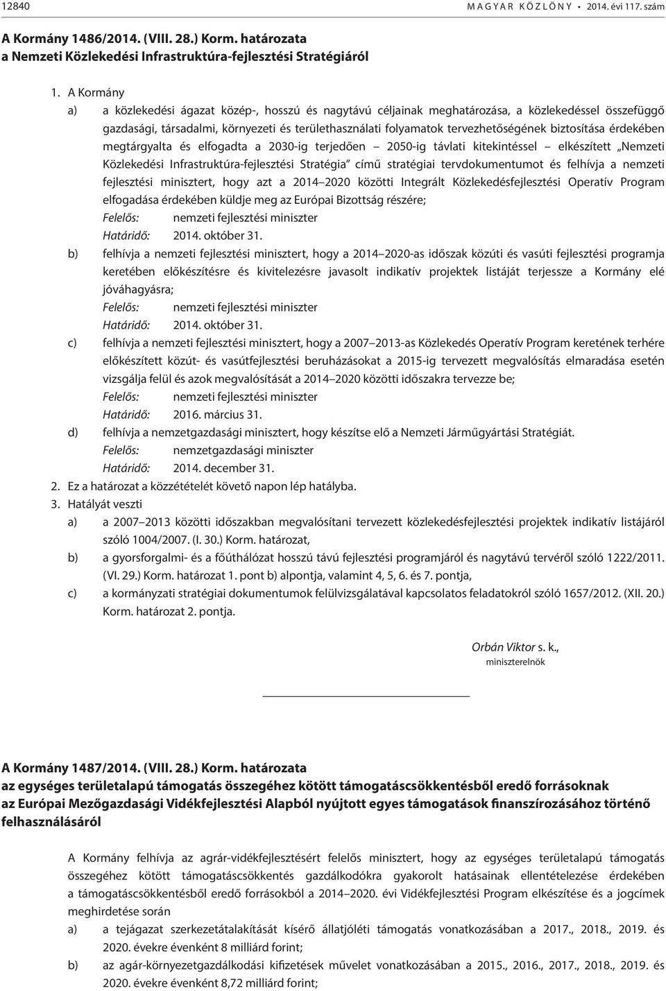 biztosítása érdekében megtárgyalta és elfogadta a 2030-ig terjedően 2050-ig távlati kitekintéssel elkészített Nemzeti Közlekedési Infrastruktúra-fejlesztési Stratégia című stratégiai tervdokumentumot