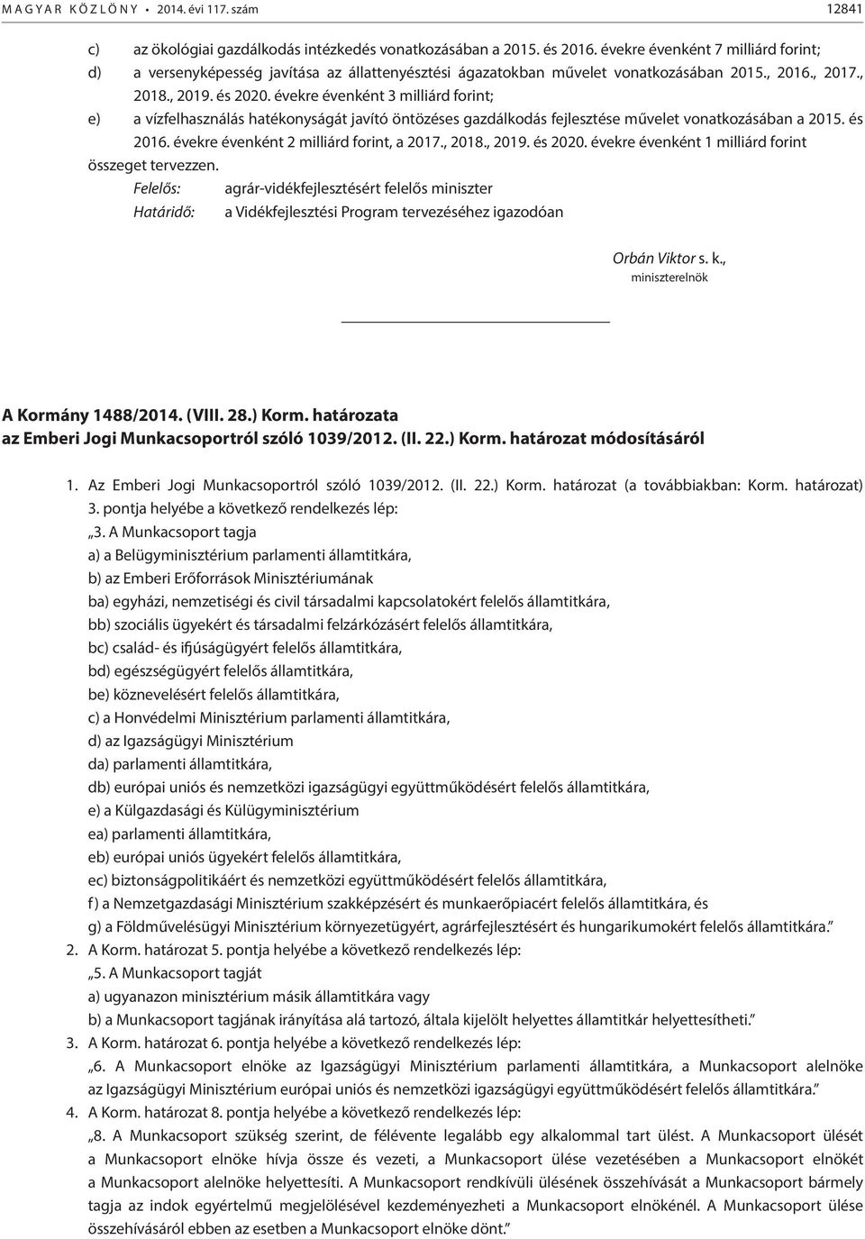 évekre évenként 3 milliárd forint; e) a vízfelhasználás hatékonyságát javító öntözéses gazdálkodás fejlesztése művelet vonatkozásában a 2015. és 2016. évekre évenként 2 milliárd forint, a 2017., 2018.