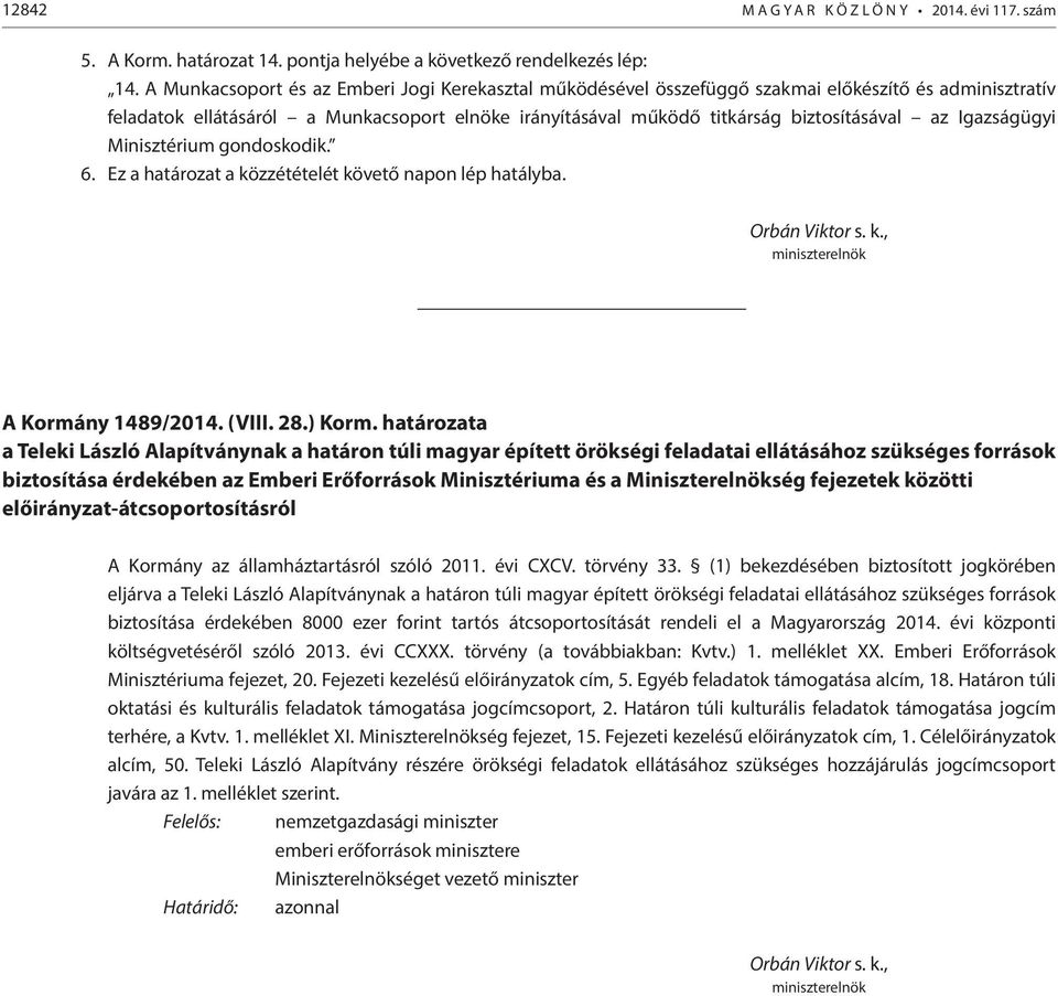 Igazságügyi Minisztérium gondoskodik. 6. Ez a határozat a közzétételét követő napon lép hatályba. Orbán Viktor s. k., miniszterelnök A Kormány 1489/2014. (VIII. 28.) Korm.