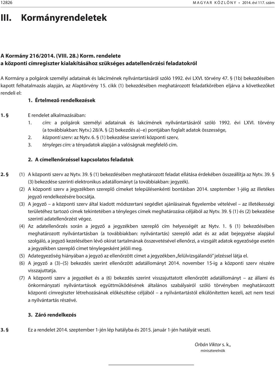 (1b) bekezdésében kapott felhatalmazás alapján, az Alaptörvény 15. cikk (1) bekezdésében meghatározott feladatkörében eljárva a következőket rendeli el: 1. Értelmező rendelkezések 1.