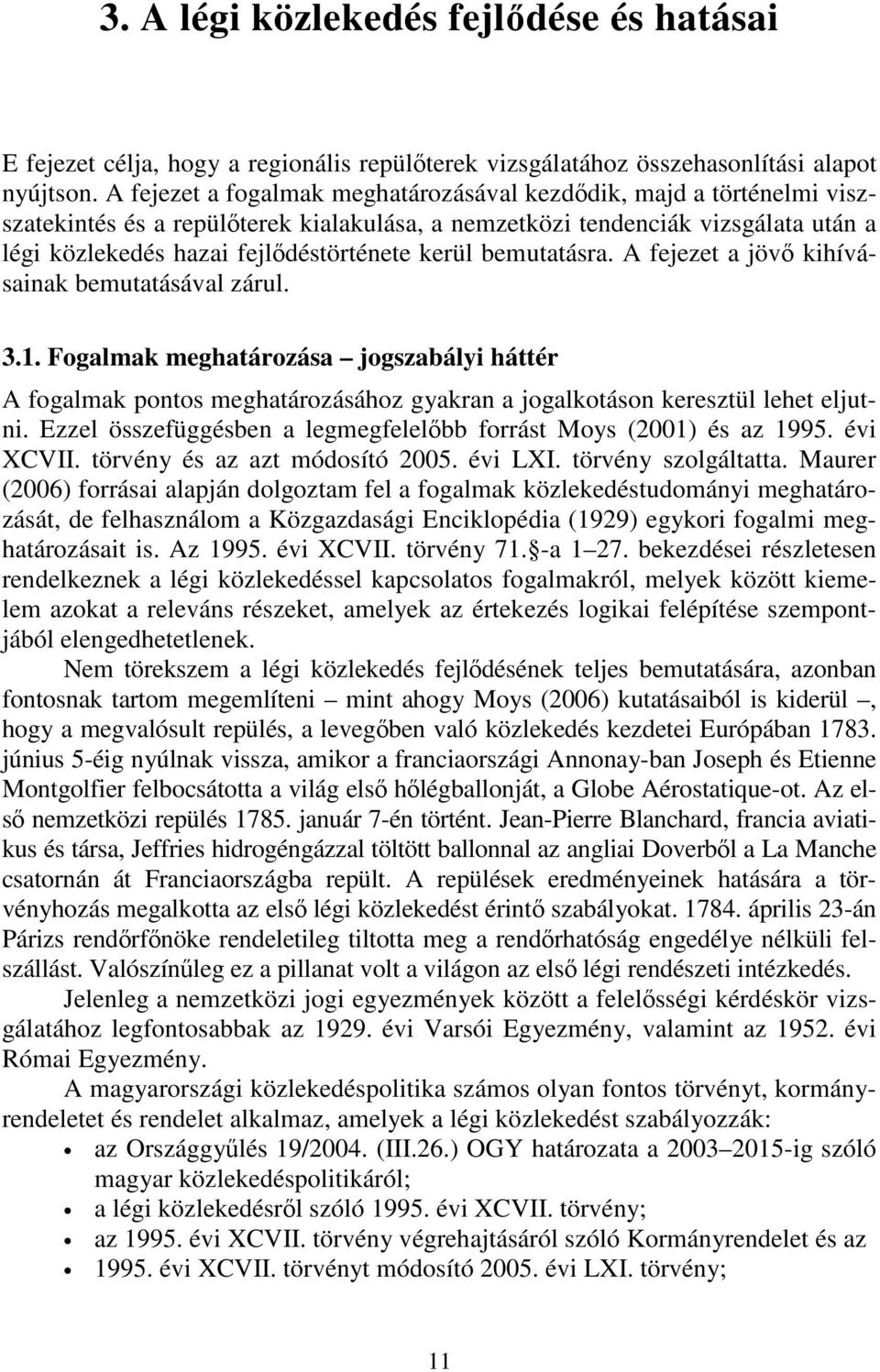 bemutatásra. A fejezet a jövő kihívásainak bemutatásával zárul. 3.1. Fogalmak meghatározása jogszabályi háttér A fogalmak pontos meghatározásához gyakran a jogalkotáson keresztül lehet eljutni.