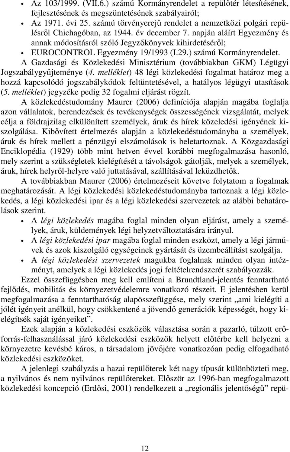 napján aláírt Egyezmény és annak módosításról szóló Jegyzőkönyvek kihirdetéséről; EUROCONTROL Egyezmény 19/1993 (I.29.) számú Kormányrendelet.