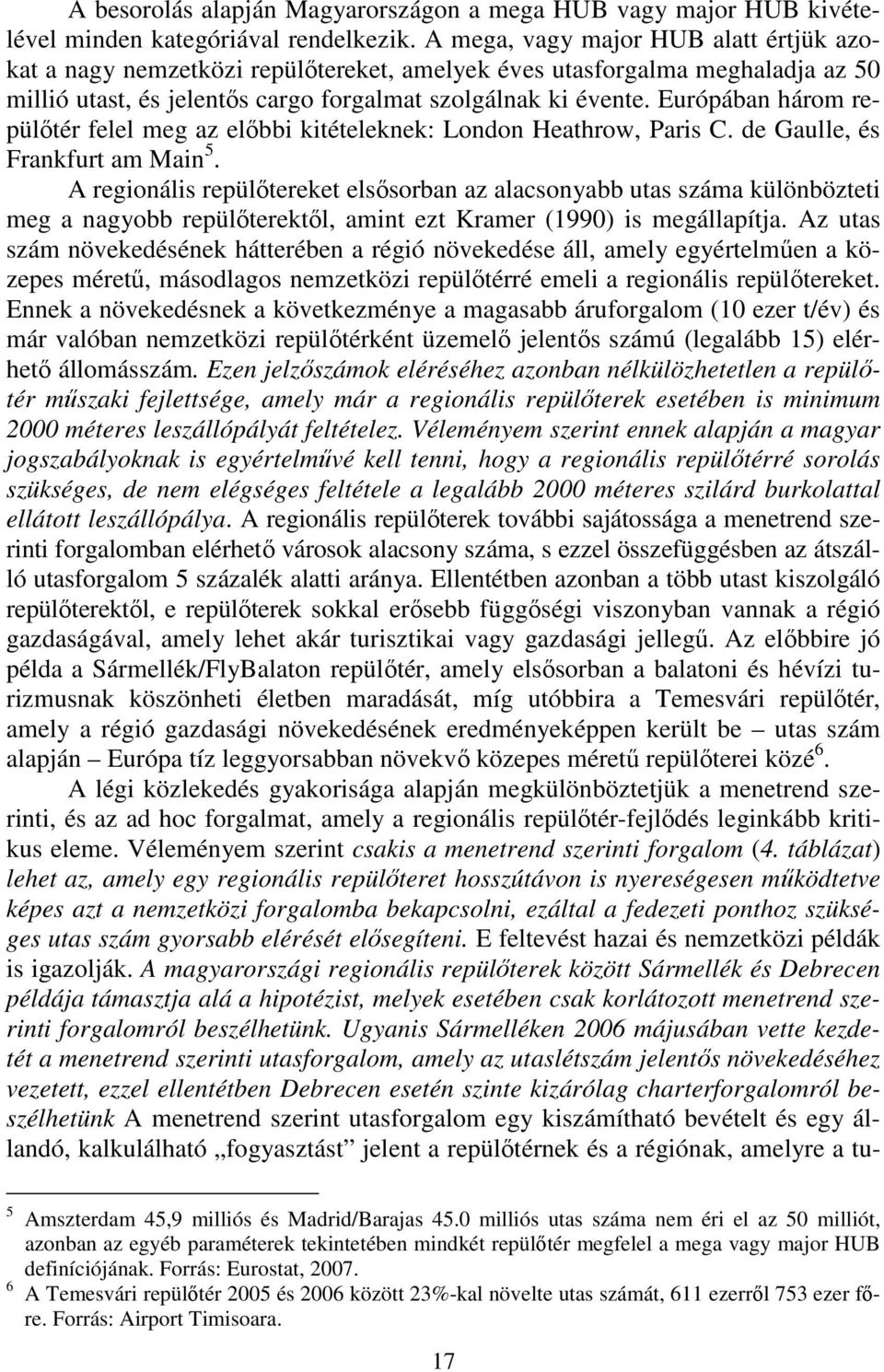 Európában három repülőtér felel meg az előbbi kitételeknek: London Heathrow, Paris C. de Gaulle, és Frankfurt am Main 5.