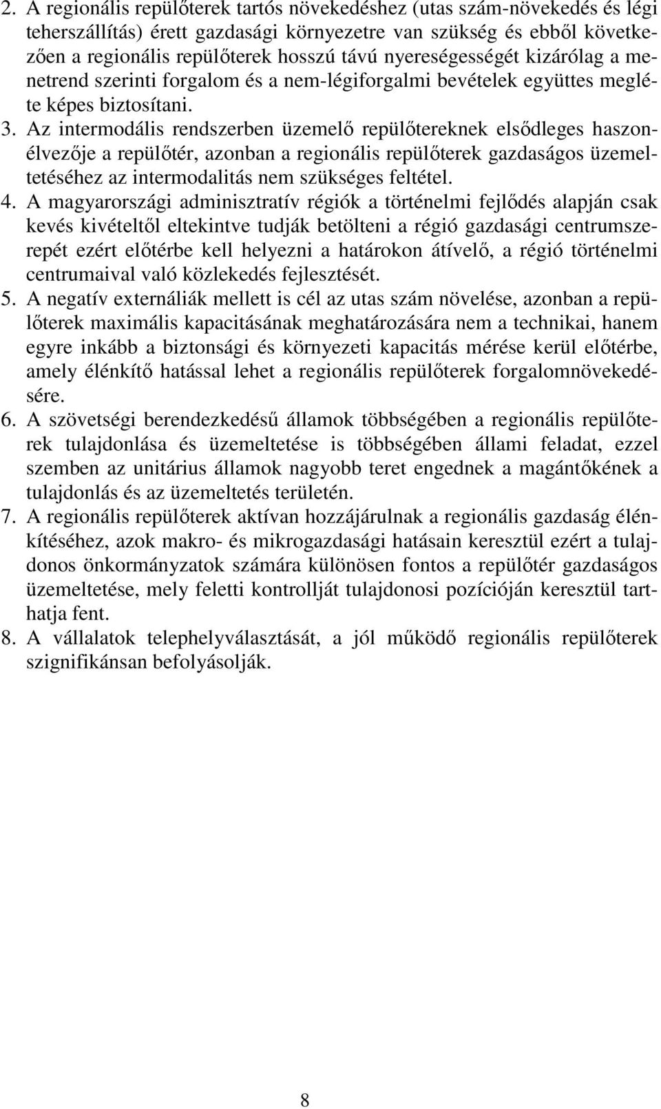 Az intermodális rendszerben üzemelő repülőtereknek elsődleges haszonélvezője a repülőtér, azonban a regionális repülőterek gazdaságos üzemeltetéséhez az intermodalitás nem szükséges feltétel. 4.