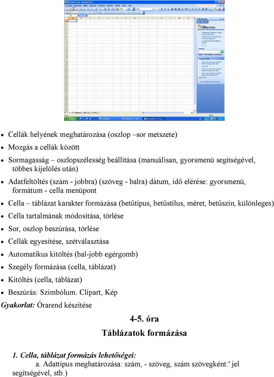 módosítása, törlése Sor, oszlop beszúrása, törlése Cellák egyesítése, szétválasztása Automatikus kitöltés (bal-jobb egérgomb) Szegély formázása (cella, táblázat) Kitöltés (cella, táblázat)