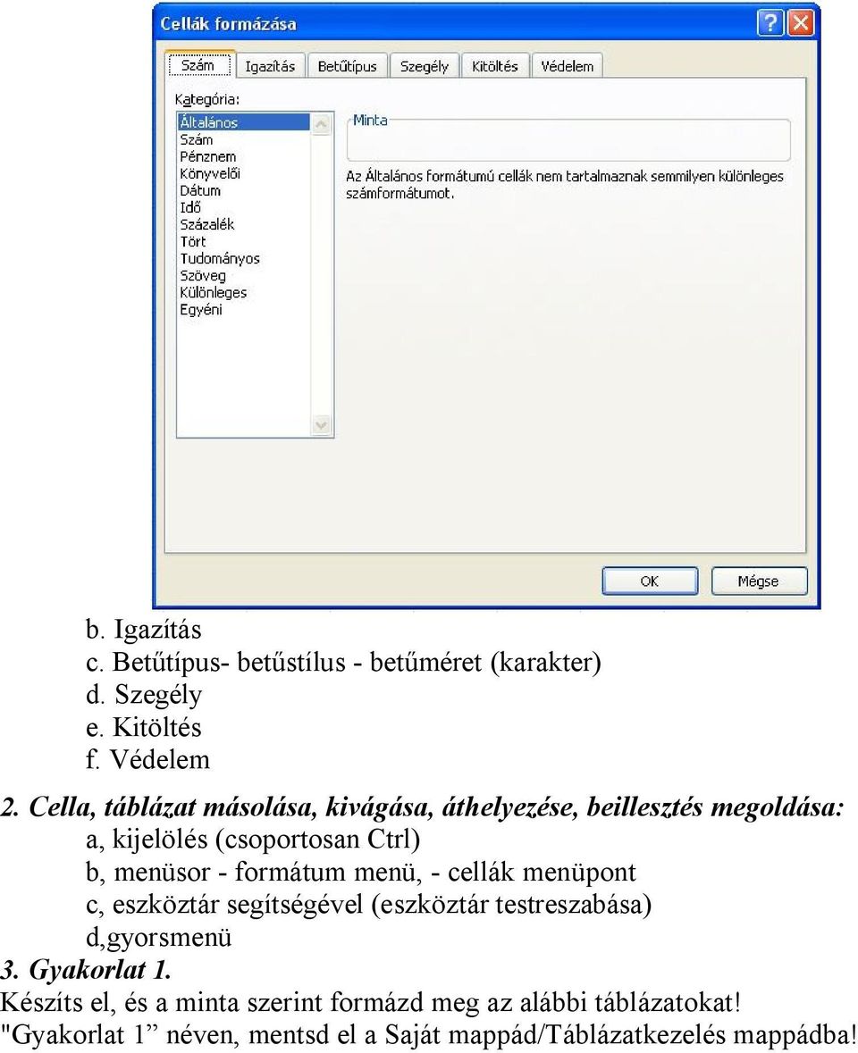 - formátum menü, - cellák menüpont c, eszköztár segítségével (eszköztár testreszabása) d,gyorsmenü 3. Gyakorlat 1.