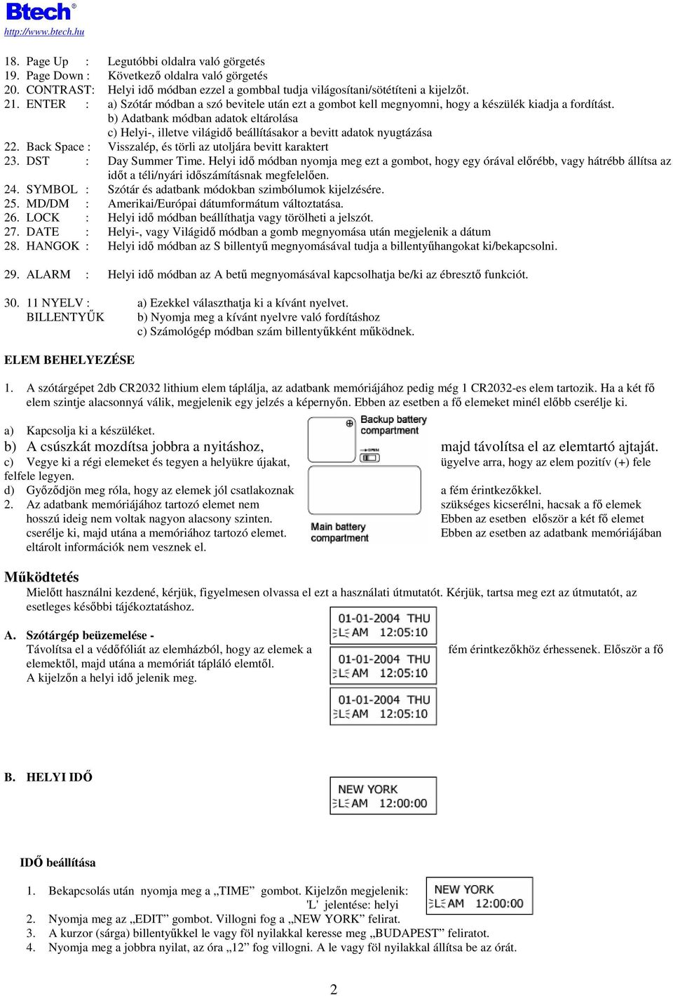 b) Adatbank módban adatok eltárolása c) Helyi-, illetve világidı beállításakor a bevitt adatok nyugtázása 22. Back Space : Visszalép, és törli az utoljára bevitt karaktert 23. DST : Day Summer Time.