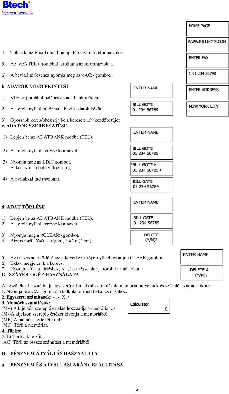 2) A Lefele nyíllal keresse ki a nevet. 3) Nyomja meg az EDIT gombot. Ekkor az elsı bető villogni fog. 4) A nyilakkal tud mozogni. d. ADAT TÖRLÉSE 1) Lépjen be az ADATBANK módba (TEL).