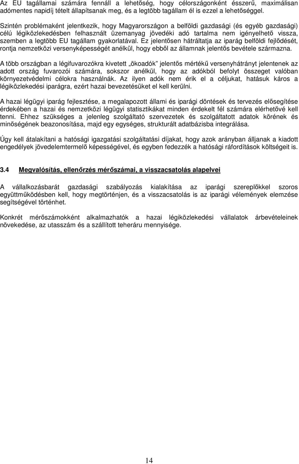 legtöbb EU tagállam gyakorlatával. Ez jelentősen hátráltatja az iparág belföldi fejlődését, rontja nemzetközi versenyképességét anélkül, hogy ebből az államnak jelentős bevétele származna.