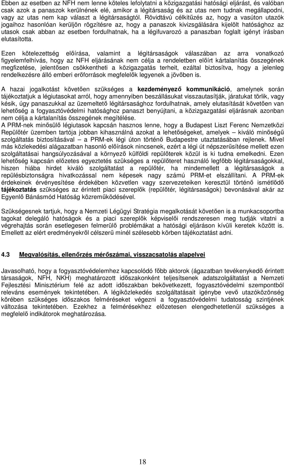 Rövidtávú célkitűzés az, hogy a vasúton utazók jogaihoz hasonlóan kerüljön rögzítésre az, hogy a panaszok kivizsgálására kijelölt hatósághoz az utasok csak abban az esetben fordulhatnak, ha a