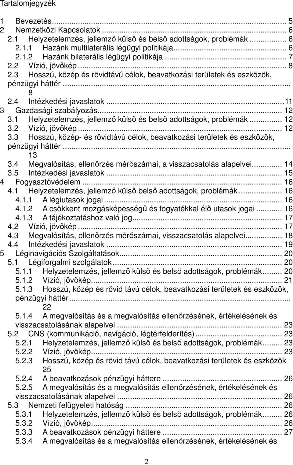 1 Helyzetelemzés, jellemző külső és belső adottságok, problémák... 12 3.2 Vízió, jövőkép... 12 3.3 Hosszú, közép- és rövidtávú célok, beavatkozási területek és eszközök, pénzügyi háttér... 13 3.