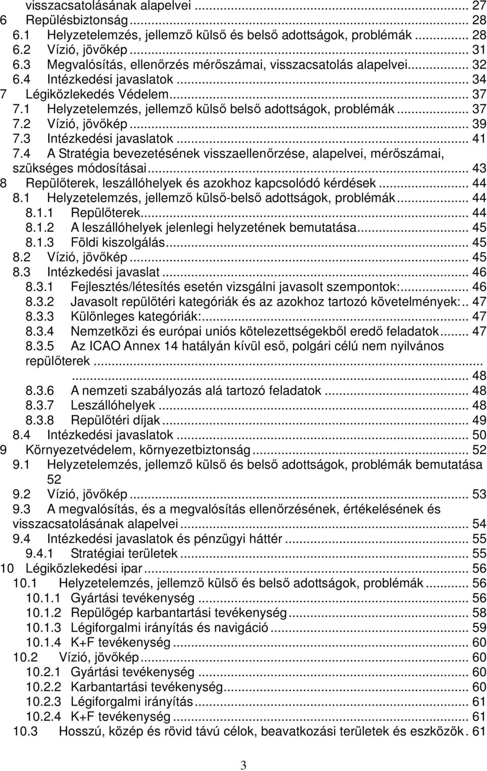 .. 37 7.2 Vízió, jövőkép... 39 7.3 Intézkedési javaslatok... 41 7.4 A Stratégia bevezetésének visszaellenőrzése, alapelvei, mérőszámai, szükséges módosításai.