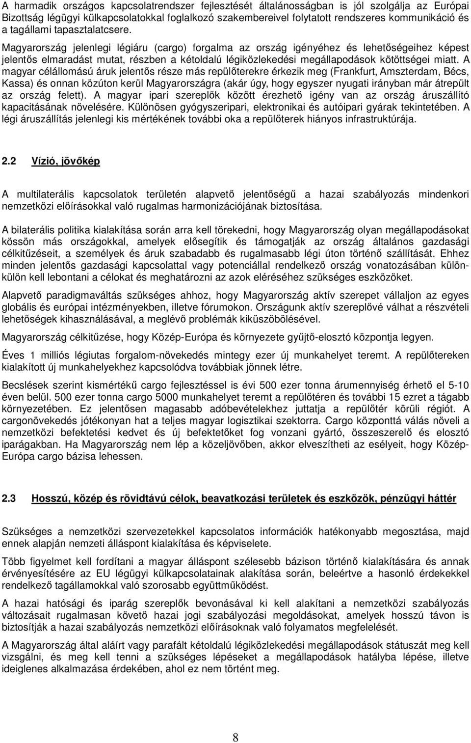 Magyarország jelenlegi légiáru (cargo) forgalma az ország igényéhez és lehetőségeihez képest jelentős elmaradást mutat, részben a kétoldalú légiközlekedési megállapodások kötöttségei miatt.