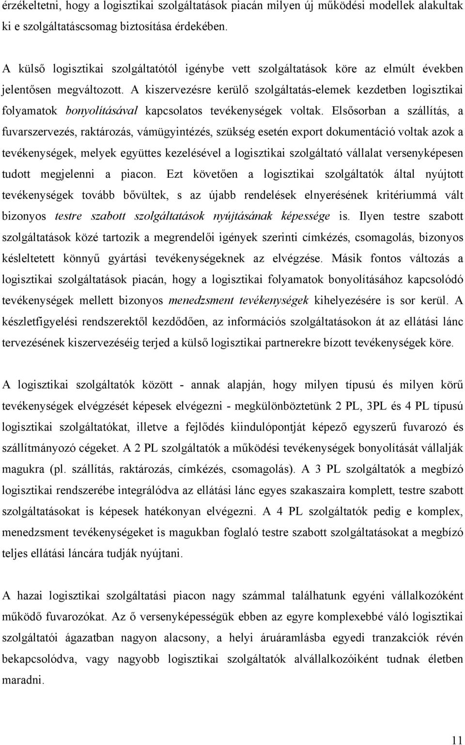 A kiszervezésre kerülő szolgáltatás-elemek kezdetben logisztikai folyamatok bonyolításával kapcsolatos tevékenységek voltak.