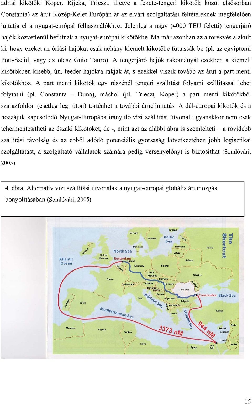 Ma már azonban az a törekvés alakult ki, hogy ezeket az óriási hajókat csak néhány kiemelt kikötőbe futtassák be (pl. az egyiptomi Port-Szaid, vagy az olasz Guio Tauro).