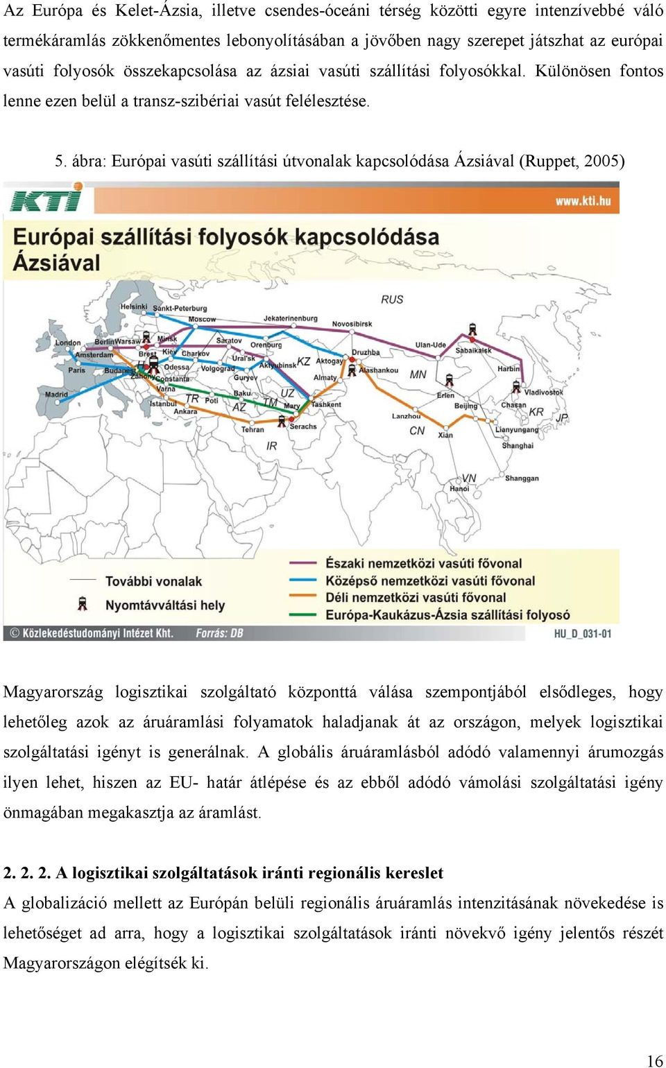 ábra: Európai vasúti szállítási útvonalak kapcsolódása Ázsiával (Ruppet, 2005) Magyarország logisztikai szolgáltató központtá válása szempontjából elsődleges, hogy lehetőleg azok az áruáramlási